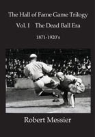 Hall of Fame Game Trilogy Vol. I: The Dead Ball Era 1870-1920's 1530491479 Book Cover