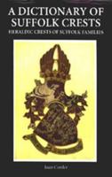 A Dictionary of Suffolk Crests: Heraldic Crests of Suffolk Families (Suffolk Records Society) 0851155545 Book Cover