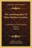 The Autobiography Of Elder Matthew Gardner: A Minister In The Christian Church 1165791331 Book Cover