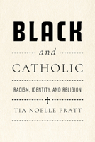 Black and Catholic: Racism, Identity, and Religion 0268210179 Book Cover