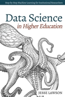 Data Science in Higher Education: A Step-By-Step Introduction to Machine Learning for Institutional Researchers 1515206467 Book Cover