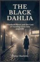 The Black Dahlia: Elizabeth Short and the Cost of Turning Lives into Legends B0G822MLV4 Book Cover