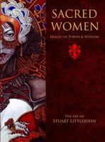 Sacred Women: Images of Power and Wisdom - The Art of Stuart Littlejohn 1911134361 Book Cover