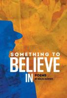 Something to Believe In: Poems 1532028385 Book Cover