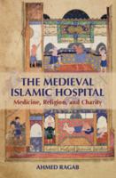 The Medieval Islamic Hospital: Medicine, Religion, and Charity 1107109604 Book Cover