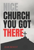 NICE CHURCH YOU GOT THERE!: BE A SHAME IF SOMEONE TOLD THE TRUTH IN IT B0F2N9HQ4M Book Cover
