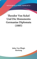 Theodor Von Sickel Und Die Monumenta Germaniae Diplomata (1885) 1167408500 Book Cover