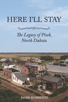 Here I’ll Stay: The Legacy of Pisek, North Dakota B0GPXZXGVC Book Cover