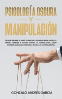 Psicolog�a Oscura Y Manipulaci�n: Deja de ser d�bil de mente y Empezar a desarrollar la fortaleza mental. Aprende a luchar contra la Manipulaci�n, c�mo entender el lenguaje corporal, T�cnicas de contr 1803474181 Book Cover