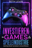 Investieren in Games & die Spieleindustrie - Gaming-Markt verstehen und profitieren: Geld verdienen mit Konsolenspielen - Mehr Wertsteigerung als bei ... zuerst kommt, mahlt zuerst (German Edition) B0DZGLF4Q7 Book Cover
