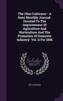 The Ohio Cultivator - A Semi Monthly Journal- Devoted To The Improvement Of Agriculture And Horticulture And The Promotion Of Domestic Industry- Vol. Ii For 1846 1340851938 Book Cover