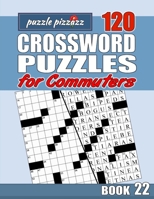 Puzzle Pizzazz 120 Crossword Puzzles for Commuters Book 22: Smart Relaxation to Challenge Your Brain and Exercise Your Mind B084B1VZWN Book Cover