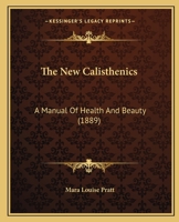 The New Calisthenics: A Manual Of Health And Beauty 1167185358 Book Cover