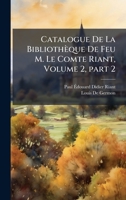 Catalogue De La Bibliothèque De Feu M. Le Comte Riant, Volume 2, part 2 (French Edition) 1023769026 Book Cover