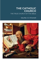 THE CATHOLIC CHURCH: THE TRUE CHURCH OF THE BIBLE 1387501828 Book Cover