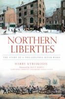 Northern Liberties: The Story of a Philadelphia River Ward (Brief History) 1609496825 Book Cover