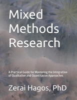 Mixed Methods Research: A Practical Guide for Mastering the Integration of Qualitative and Quantitative Approaches B0FHFLTCN1 Book Cover
