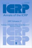 Icrp Publication 77: Radiological Protection Policy for the Disposal of Radioactive Waste 0080427499 Book Cover