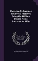 Christian Ordinances and Social Progress; Being the William Belden Noble Lectures for 1900 1346814597 Book Cover