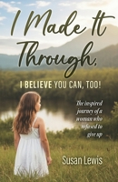 I Made It Through, I Believe You Can Too B0GQLH7Q7M Book Cover