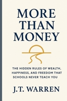 More Than Money: The Hidden Rules of Wealth, Happiness, and Freedom That Schools Never Teach You: The Hidden Rules of Wealth, Happiness, and Freedom ... and Freedom That Schools Never Teach You 2604084627 Book Cover