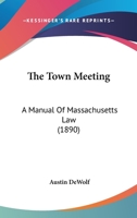 The Town Meeting: A Manual of Massachusetts Law 1017305692 Book Cover