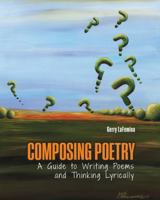 Composing Poetry : A Guide to Writing Poems and Thinking Lyrically 146529581X Book Cover