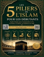 Les Cinq Piliers de l’Islam pour les Débutants: Un guide simple étape par étape pour comprendre la foi, la prière (Salat), la Zakat, le jeûne du Ramadan et le Hajj — avec des QR codes audio B0H2RP33Z4 Book Cover