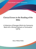 Clerical Errors In The Reading Of The Bible: A Collection Of Passages Which Are Commonly Read With A Wrong Emphasis Or Punctuation 143680826X Book Cover
