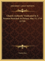 Church Authority Vindicated In A Sermon Preached At Putney, May 15, 1719 1166414930 Book Cover