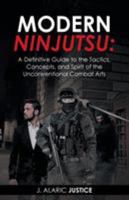 Modern Ninjutsu: a Definitive Guide to the Tactics, Concepts, and Spirit of the Unconventional Combat Arts 1504349350 Book Cover