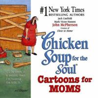 Chicken Soup for the Soul Cartoons for Moms (Chicken Soup for the Soul) 0757300871 Book Cover