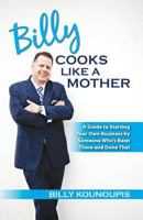 Billy Cooks Like A Mother: A Guide to Starting Your Own Business by Someone Who's Been There and Done That 0615550495 Book Cover