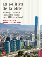 La política de la élite: Ideología, crianza y movilidad social en el Chile neoliberal (Spanish Edition) 956289410X Book Cover