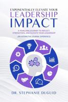 Exponentially Elevate Your Leadership Impact: A Yearlong Journey to Reflect, Strengthen, and Elevate Your Leadership: An Interactive Journal Experience 1968061673 Book Cover
