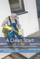 A Clean Start: A Guide to Starting A Pressure Cleaning Business B0FFB4Q9KX Book Cover