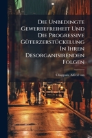 Die Unbedingte Gewerbefreiheit Und Die Progressive Güterzerstückelung In Ihren Desorganisirenden Folgen 1172264694 Book Cover