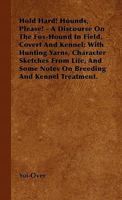 Hold Hard! Hounds, Please! - A Discourse on the Fox-Hound in Field, Covert and Kennel; With Hunting Yarns, Character Sketches from Life, and Some Notes on Breeding and Kennel Treatment. 1446505766 Book Cover