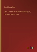 Easy Lessons in Vegetable Biology; or, Outlines of Plant Life 3385345219 Book Cover