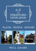 A-Z of Stratford-upon-Avon: Places-People-History 1445684799 Book Cover