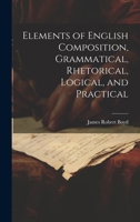 Elements of English Composition, Grammatical, Rhetorical, Logical, and Practical 1115510525 Book Cover