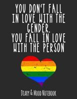 You Don't Fall in Love with the Gender. You Fall in Love with the Person: Lgbt Diary & Mood Notebook in Grey 1798168626 Book Cover