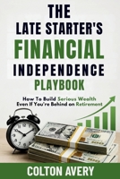 The Late Starter's Financial Independence Playbook: How to Build Serious Wealth Even If You're Behind on Retirement B0H5232TKK Book Cover