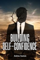 Building Self- Confidence: Learn to live life feeling strong, confident and self-assured. B0BBQ18F8K Book Cover
