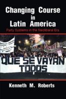 Changing Course in Latin America: Party Systems in the Neoliberal Era 0521673267 Book Cover