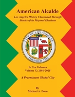 American Alcalde Los Angeles History Chronicled Through Stories of its Mayoral Elections: Volume X: 2001 - 2025 A Preeminent Global City 1964712815 Book Cover