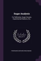 Sugar Analysis for Refineries, Sugarhouses, Experimental Stations, Etc., and as a Handbook of Instruction in Schools of Chemical Technology 3337139604 Book Cover