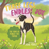 Three Legs - Endless Joy: The Story of Pebbles the Tripod B0FRWYMQ57 Book Cover