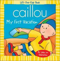 Caillou: My First Vacation (Lift-the-Flap Book) 2894505256 Book Cover