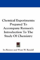 Chemical Experiments: Prepared to Accompany Remsen's Introduction to the Study of Chemistry, 1147811903 Book Cover